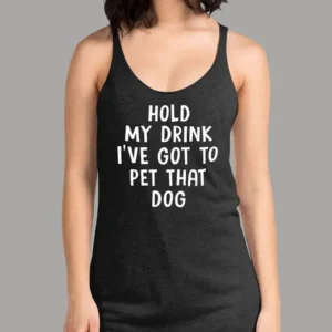 Hold My Drink Ive Got To Pet That Dog Women's Tank Top